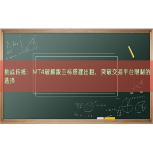 挑战传统：MT4破解版主标搭建出租，突破交易平台限制的选择
