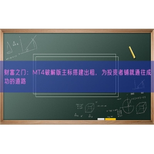 财富之门：MT4破解版主标搭建出租，为投资者铺就通往成功的道路
