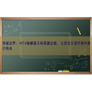 突破边界：MT4破解版主标搭建出租，让您在交易市场中游刃有余