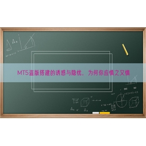 MT5盗版搭建的诱惑与隐忧，为何你应慎之又慎