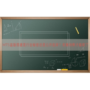 MT5盗版搭建是行业秘密还是公开选择？权衡利弊才能明了