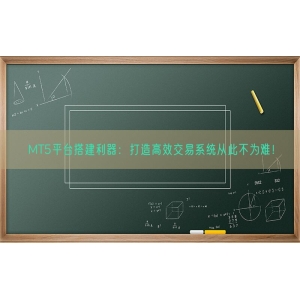 MT5平台搭建利器：打造高效交易系统从此不为难！