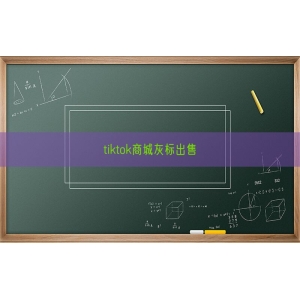 tiktok商城灰标出售