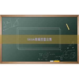 tiktok商城控盘出售