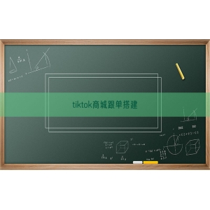 tiktok商城跟单搭建