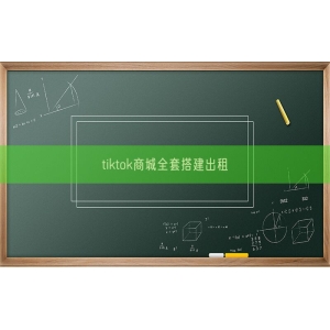 tiktok商城全套搭建出租