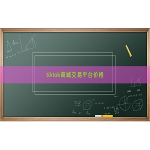 tiktok商城交易平台价格