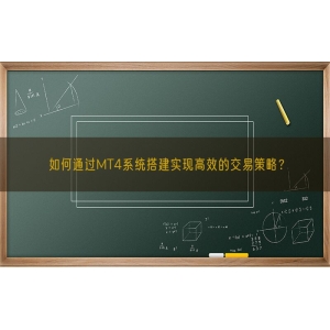 如何通过MT4系统搭建实现高效的交易策略？